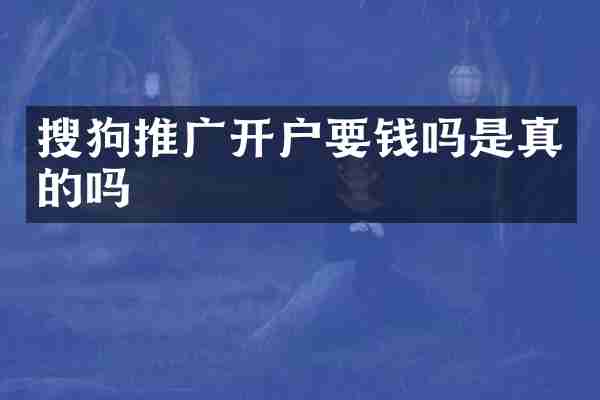 搜狗推广开户要钱吗是真的吗