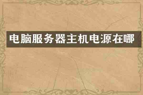 电脑服务器主机电源在哪