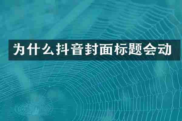 为什么抖音封面标题会动