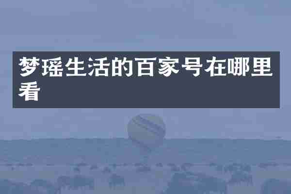 梦瑶生活的百家号在哪里看