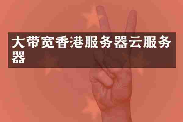 大带宽香港服务器云服务器
