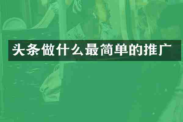 头条做什么最简单的推广