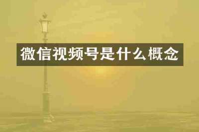 微信视频号是什么概念