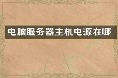 电脑服务器主机电源在哪