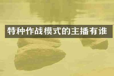 特种作战模式的主播有谁