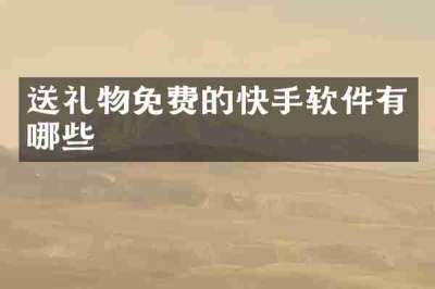 送礼物免费的快手软件有哪些