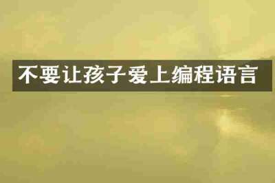 不要让孩子爱上编程语言