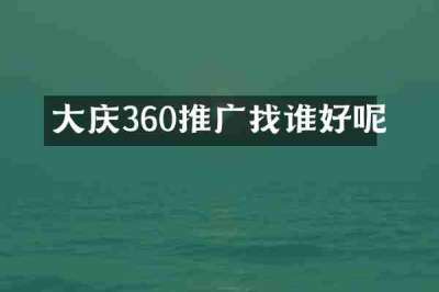 大庆360推广找谁好呢