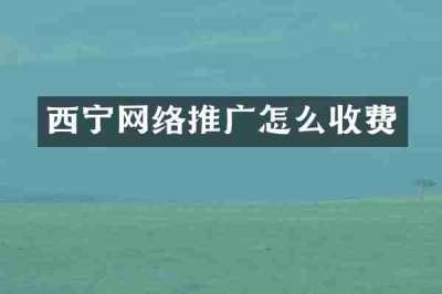 西宁网络推广怎么收费