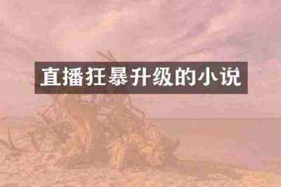 直播狂暴升级的小说