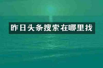 昨日头条搜索在哪里找