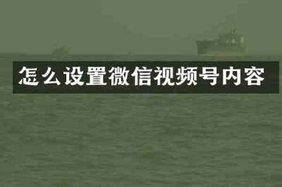 怎么设置微信视频号内容