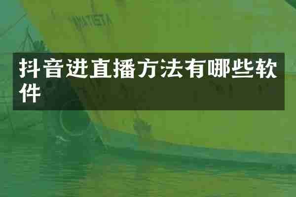 抖音进直播方法有哪些软件