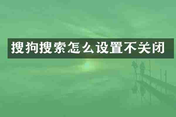 搜狗搜索怎么设置不关闭