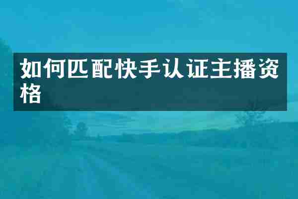 如何匹配快手认证主播资格