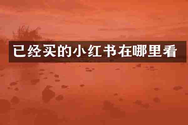 已经买的小红书在哪里看