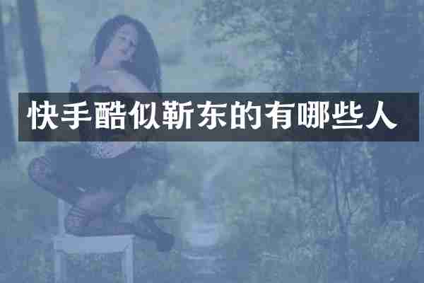 快手酷似的有哪些人