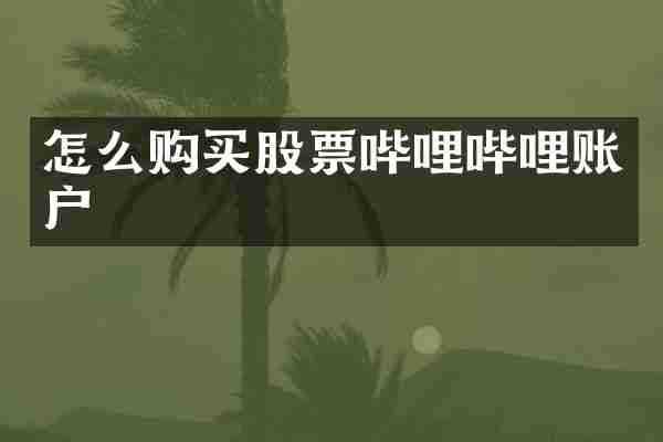 怎么购买股票哔哩哔哩账户