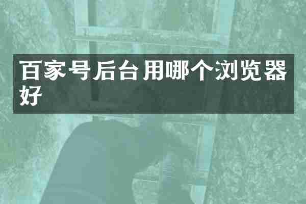 百家号后台用哪个浏览器好