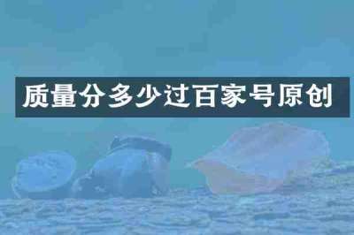 质量分多少过百家号原创