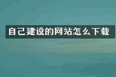 自己建设的网站怎么下载