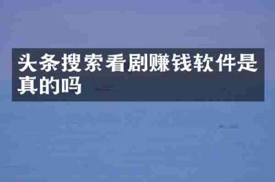 头条搜索看剧赚钱软件是真的吗