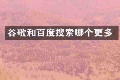谷歌和百度搜索哪个更多