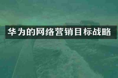 华为的网络营销目标战略