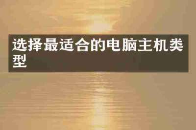 选择最适合的电脑主机类型