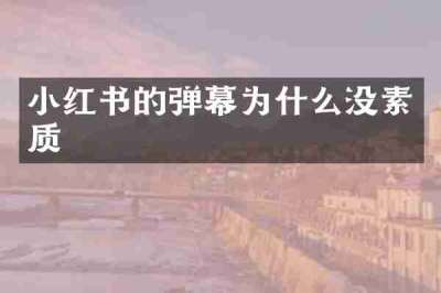 小红书的弹幕为什么没素质