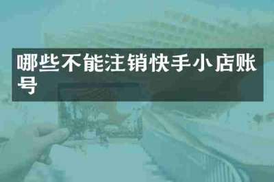 哪些不能注销快手小店账号