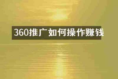 360推广如何操作赚钱