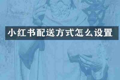 小红书配送方式怎么设置
