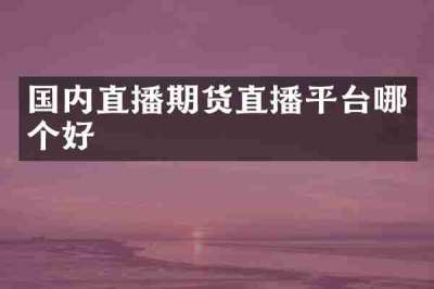 国内直播期货直播平台哪个好