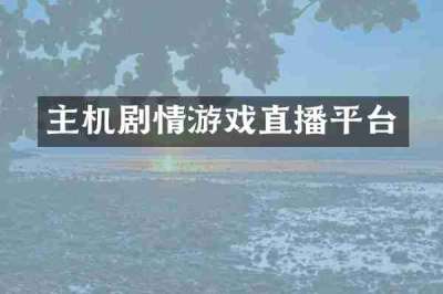 主机剧情游戏直播平台