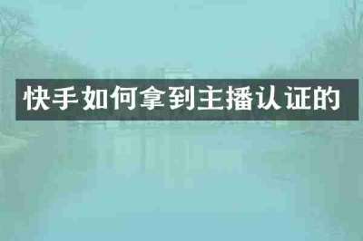 快手如何拿到主播认证的