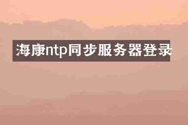 海康ntp同步服务器登录