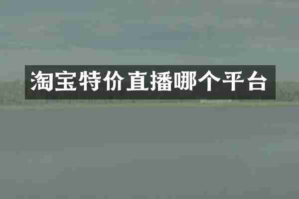 淘宝特价直播哪个平台