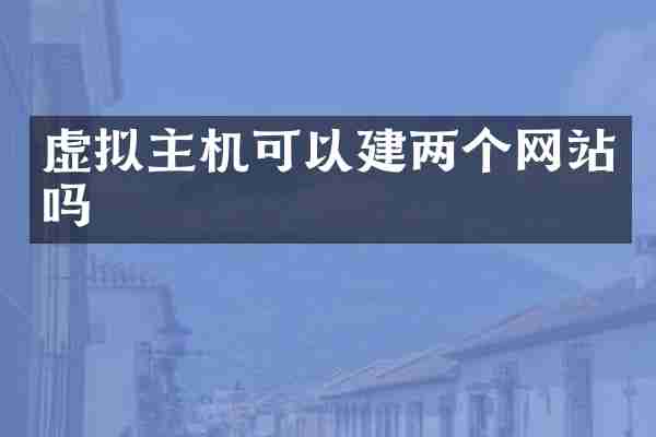 虚拟主机可以建两个网站吗