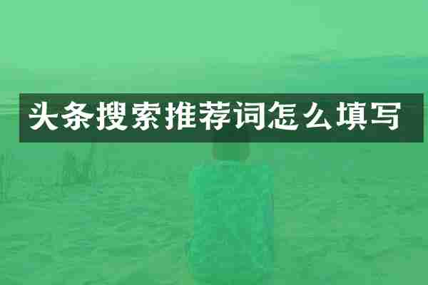 头条搜索推荐词怎么填写