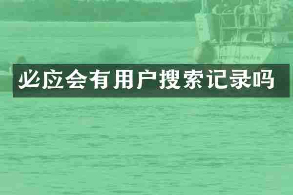 必应会有用户搜索记录吗