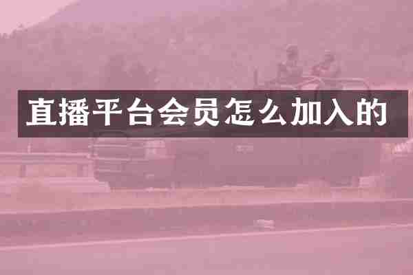 直播平台会员怎么加入的