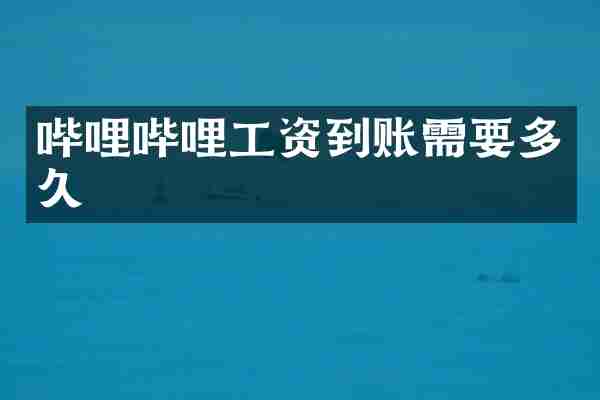 哔哩哔哩工资到账需要多久