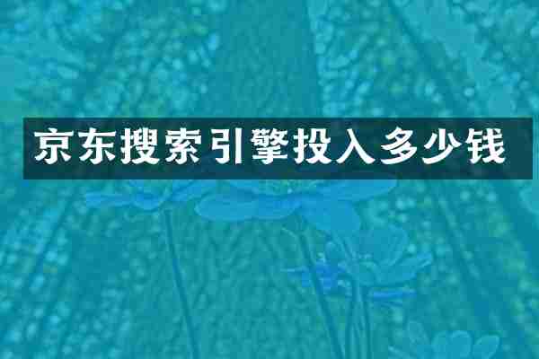 京东搜索引擎投入多少钱
