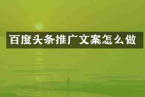 百度头条推广文案怎么做