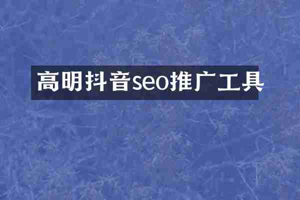 高明抖音seo推广工具