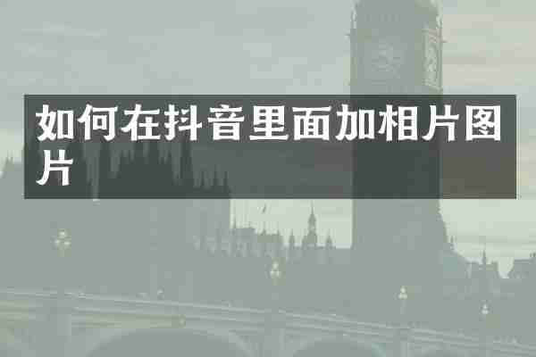 如何在抖音里面加相片图片