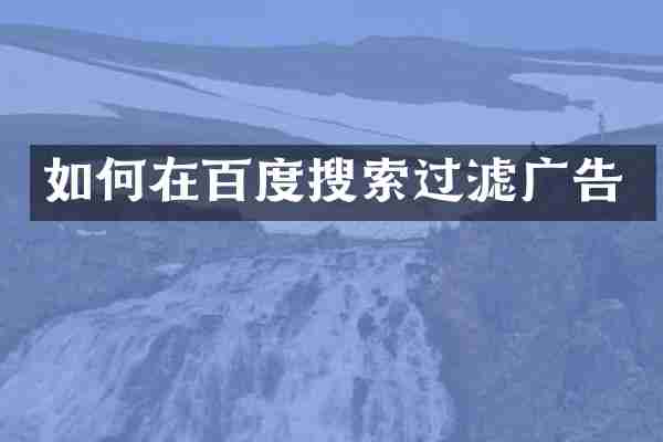 如何在百度搜索过滤广告