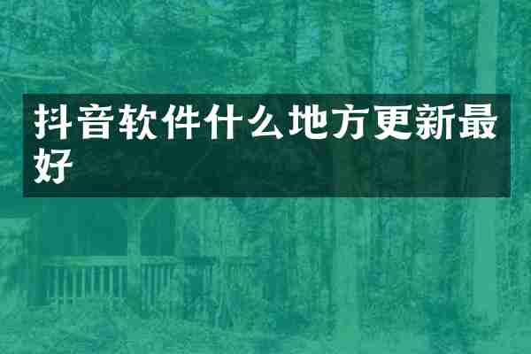 抖音软件什么地方更新最好