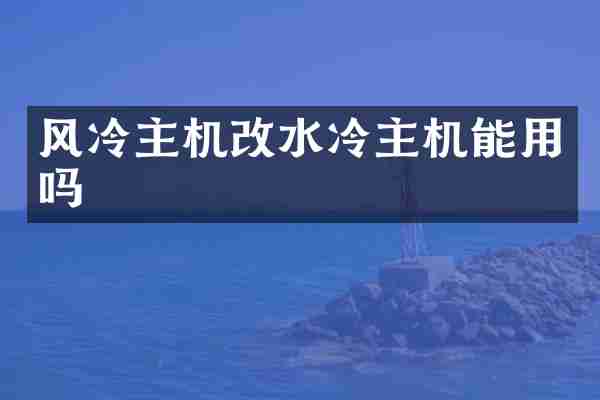 风冷主机改水冷主机能用吗